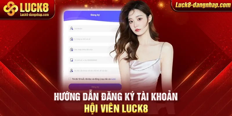 Hướng dẫn đăng ký tài khoản hội viên Luck8