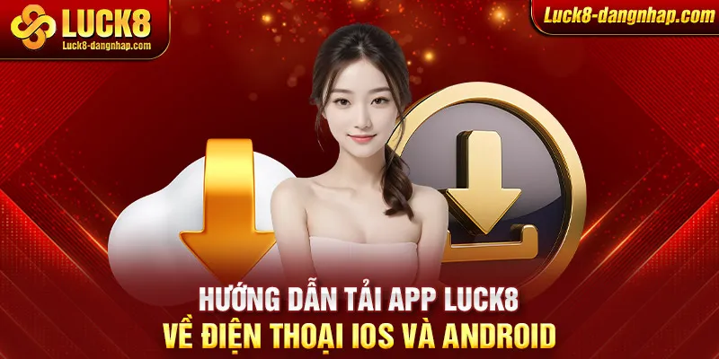 Hướng dẫn tải App Luck8 về điện thoại IOS và Android