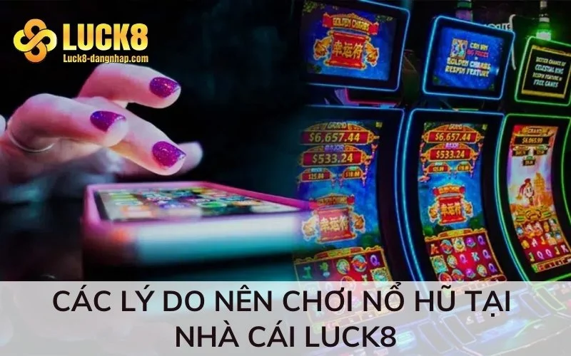 Các lý do nên chơi nổ hũ tại nhà cái Luck8