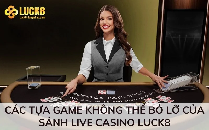 Các tựa game không thể bỏ lỡ của sảnh Live Casino Luck8