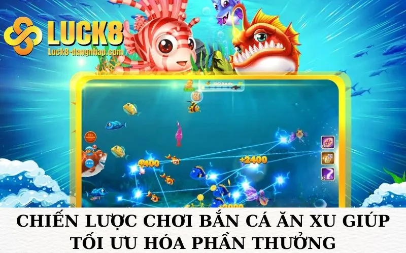 Chiến lược chơi bắn cá ăn xu giúp tối ưu hóa phần thưởng