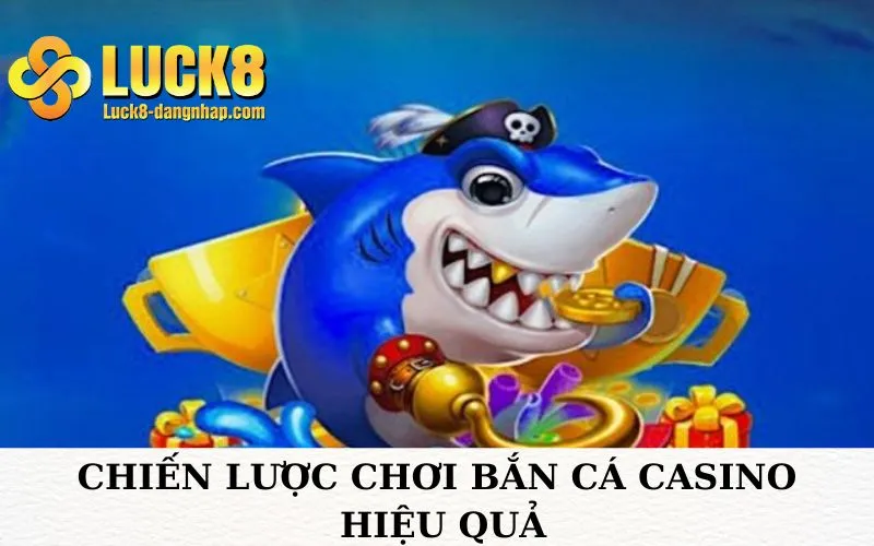 Chiến lược chơi bắn cá Casino hiệu quả