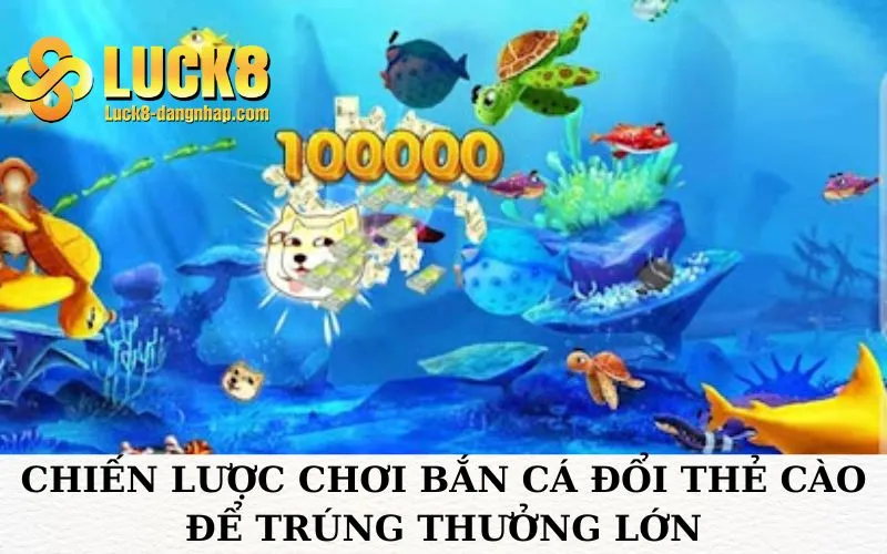 Chiến lược chơi Bắn cá đổi thẻ cào để trúng thưởng lớn