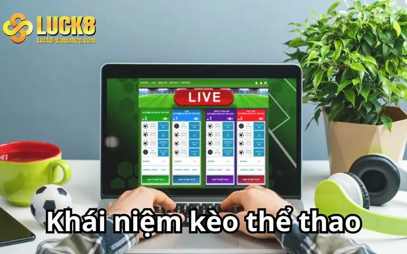 Giải nghĩa khái niệm về các loại kèo thể thao trên thị trường