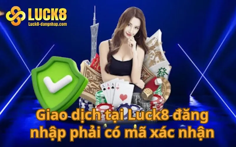 Giao dịch tại Luck8 đăng nhập phải có mã xác nhận