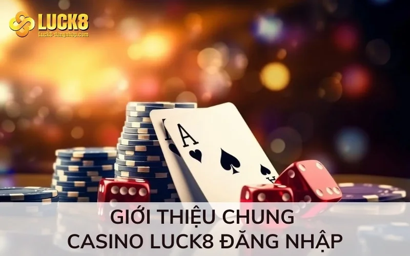 Giới thiệu chung về Casino Luck8 đăng nhập