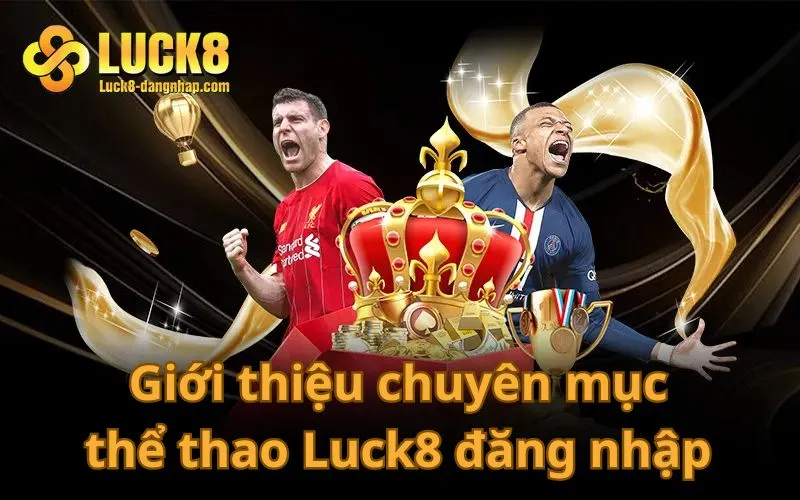 Giới thiệu chuyên mục thể thao Luck8 đăng nhập