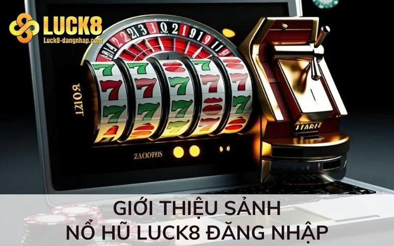 Giới thiệu sảnh nổ hũ Luck8 đăng nhập