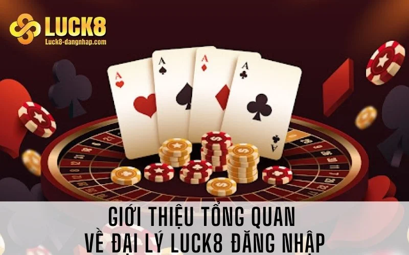 Giới thiệu tổng quan về đại lý Luck8 đăng nhập