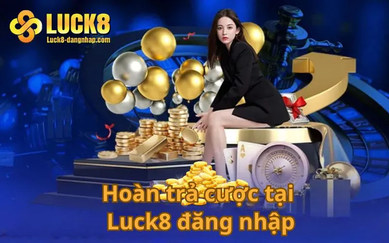 Hoàn trả cược tại Luck8 đăng nhập