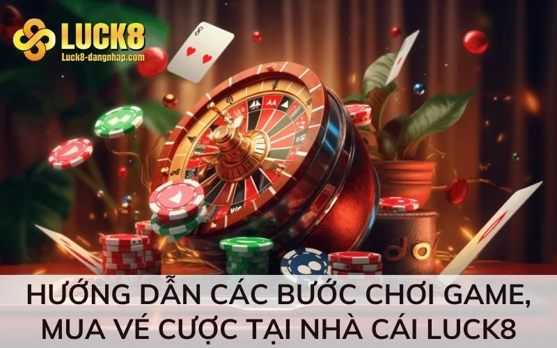 Hướng dẫn chung các bước chơi game, mua vé cược tại nhà cái Luck8