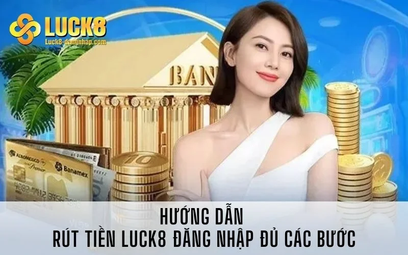 Hướng dẫn rút tiền Luck8 đăng nhập đủ các bước