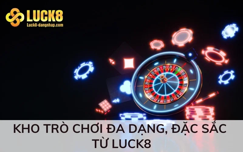 Kho trò chơi đa dạng, đặc sắc từ Luck8