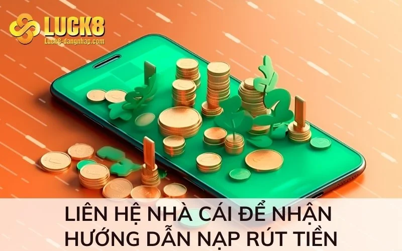 Liên hệ nhà cái để nhận hướng dẫn nạp rút tiền