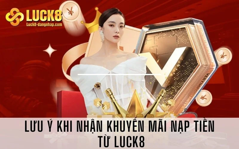 Lưu ý khi nhận khuyến mãi nạp tiền từ Luck8