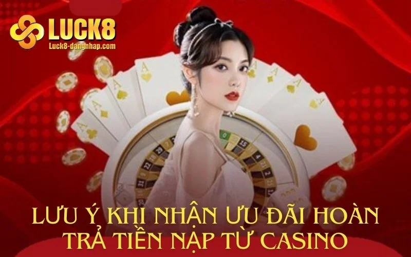 Lưu ý khi nhận ưu đãi hoàn trả tiền nạp từ Casino