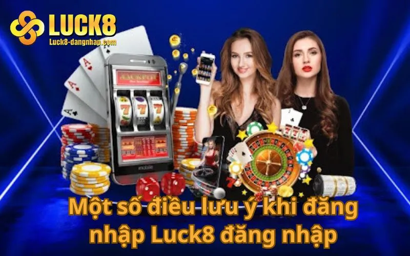 Một số điều lưu ý khi đăng nhập Luck8 đăng nhập