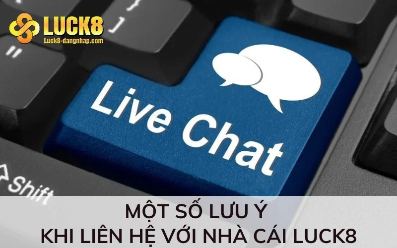 Một số lưu ý khi liên hệ với nhà cái Luck8