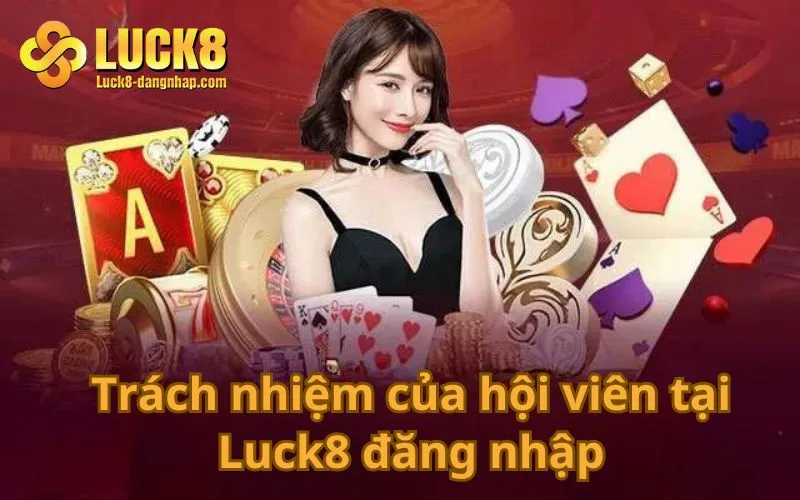 Trách nhiệm của hội viên tại Luck8 đăng nhập