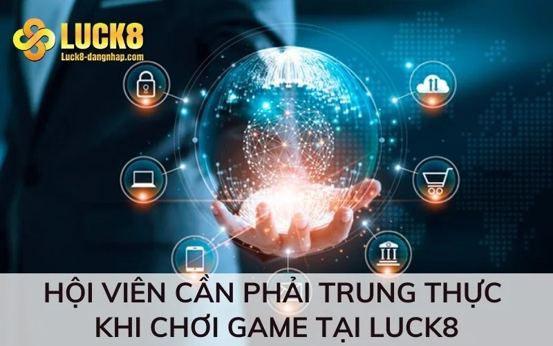 Hội viên cần phải trung thực khi chơi game tại Luck8