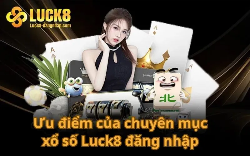 Ưu điểm của chuyên mục xổ số Luck8 đăng nhập